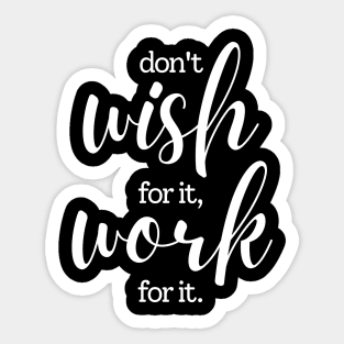 Don't wish for it work for it | white Sticker